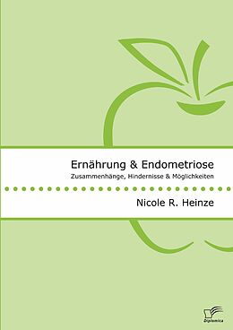 E-Book (pdf) Ernährung und Endometriose. Zusammenhänge, Hindernisse und Möglichkeiten von Nicole R. Heinze