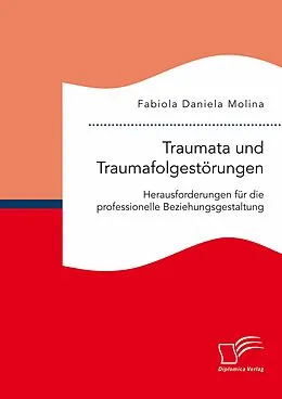 E-Book (pdf) Traumata und Traumafolgestörungen - Herausforderungen für die professionelle Beziehungsgestaltung von Fabiola Daniela Molina
