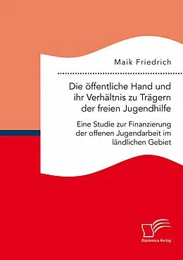 E-Book (pdf) Die öffentliche Hand und ihr Verhältnis zu Trägern der freien Jugendhilfe. Eine Studie zur Finanzierung der offenen Jugendarbeit im ländlichen Gebiet von Maik Friedrich