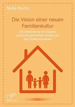 E-Book (pdf) Die Vision einer neuen Familienkultur: Die Anwendung von Rogers' personenzentriertem Ansatz auf das Zusammenleben von Nadja Baudry