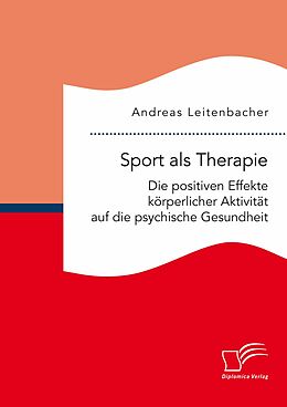 E-Book (pdf) Sport als Therapie: Die positiven Effekte körperlicher Aktivität auf die psychische Gesundheit von Andreas Leitenbacher