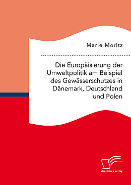 E-Book (pdf) Die Europäisierung der Umweltpolitik am Beispiel des Gewässerschutzes in Dänemark, Deutschland und Polen von Marie Moritz