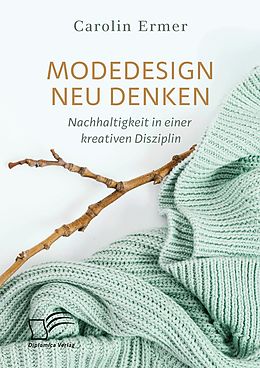 E-Book (pdf) Modedesign neu denken. Nachhaltigkeit in einer kreativen Disziplin von Carolin Ermer