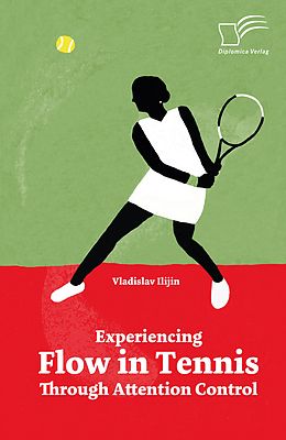 E-Book (pdf) Experiencing Flow in Tennis Through Attention Control von Vladislav Ilijin
