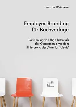 E-Book (pdf) Employer Branding für Buchverlage. Gewinnung von High Potentials der Generation Y vor dem Hintergrund des ,War for Talents' von Jessica D'Arnese