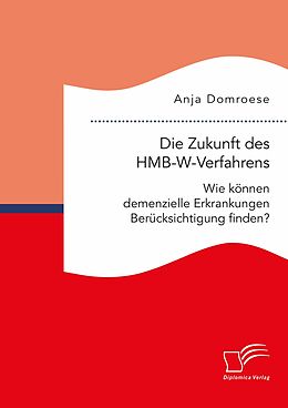 E-Book (pdf) Die Zukunft des HMB-W-Verfahrens. Wie können demenzielle Erkrankungen Berücksichtigung finden? von Anja Domroese