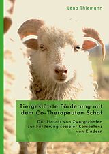 E-Book (pdf) Tiergestützte Förderung mit dem Co-Therapeuten Schaf: Der Einsatz von Zwergschafen zur Förderung sozialer Kompetenz von Kindern von Lena Thiemann