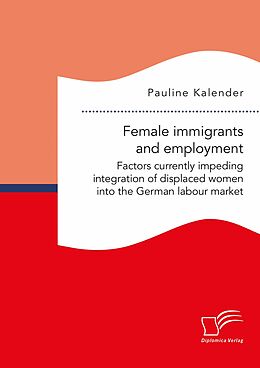 eBook (pdf) Female immigrants and employment. Factors currently impeding integration of displaced women into the German labour market de Pauline Kalender