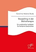 E-Book (pdf) Storytelling in der Bibliotherapie. Ein analytischer Leitfaden für heilsame Geschichten von Caroline Helene Duda