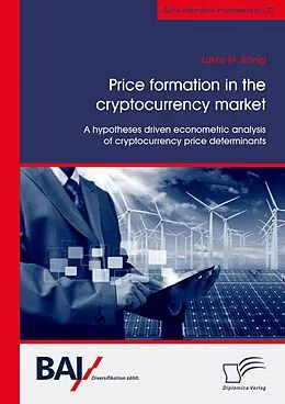 E-Book (pdf) Price formation in the cryptocurrency market. A hypotheses driven econometric analysis of cryptocurrency price determinants von Lukas M. König