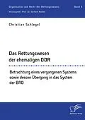 E-Book (pdf) Das Rettungswesen der ehemaligen DDR. Betrachtung eines vergangenen Systems sowie dessen Übergang in das System der BRD von Christian Schlegel, Gerhard Nadler