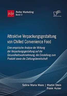 E-Book (pdf) Attraktive Verpackungsgestaltung von Chilled Convenience Food: Eine empirische Analyse der Wirkung der Verpackungsgestaltung auf die Gesundheitswahrnehmung, die Einstellung zum Produkt sowie die Zahlungsbereitschaft von Selina Maria Maas, Martin Stein, Frank Huber