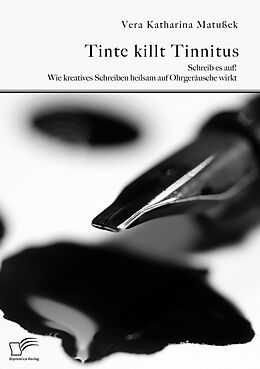 E-Book (pdf) Tinte killt Tinnitus. Schreib es auf! Wie kreatives Schreiben heilsam auf Ohrgeräusche wirkt von Vera Katharina Matußek