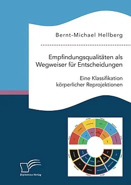 E-Book (pdf) Empfindungsqualitäten als Wegweiser für Entscheidungen. Eine Klassifikation körperlicher Reprojektionen von Bernt-Michael Hellberg