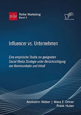 E-Book (pdf) Influencer vs. Unternehmen: Eine empirische Studie zur geeigneten Social Media Strategie unter Berücksichtigung von Kommunikator und Inhalt von Annkatrin Weber, Mara F. Ortner, Frank Huber
