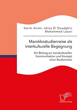 E-Book (pdf) Marokkostudienreise als interkulturelle Begegnung: Ein Beitrag zur transkulturellen Kommunikation und Konzept einer Studienreise von Mohammed Laasri, Karim Animi, Idriss El Ouadghiri