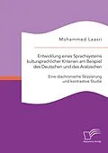 E-Book (pdf) Entwicklung eines Sprachsystems kultursprachlicher Kriterien am Beispiel des Deutschen und des Arabischen: Eine diachronische Skizzierung und kontrastive Studie von Mohammed Laasri