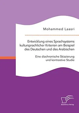 E-Book (pdf) Entwicklung eines Sprachsystems kultursprachlicher Kriterien am Beispiel des Deutschen und des Arabischen: Eine diachronische Skizzierung und kontrastive Studie von Mohammed Laasri