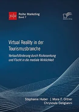 E-Book (pdf) Virtual Reality in der Tourismusbranche. Verkaufsförderung durch Risikosenkung und Flucht in die mediale Wirklichkeit von Stephanie Huber, Mara F. Ortner, Chrysoula Deligianni