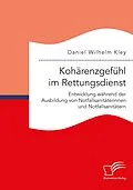 E-Book (pdf) Kohärenzgefühl im Rettungsdienst. Entwicklung während der Ausbildung von Notfallsanitäterinnen und Notfallsanitätern von Daniel Wilhelm Kley