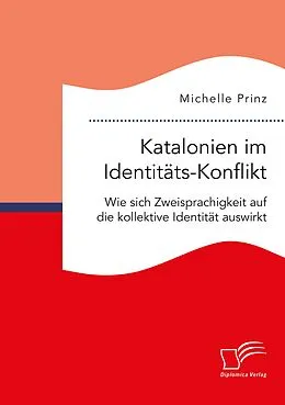 E-Book (pdf) Katalonien im Identitäts-Konflikt. Wie sich Zweisprachigkeit auf die kollektive Identität auswirkt von Michelle Prinz