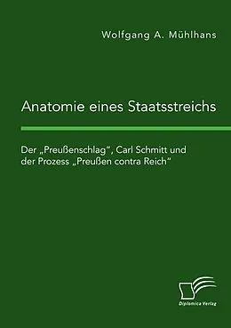 E-Book (pdf) Anatomie eines Staatsstreichs. Der "Preußenschlag", Carl Schmitt und der Prozess "Preußen contra Reich" von Wolfgang A. Mühlhans