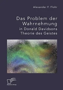 E-Book (pdf) Das Problem der Wahrnehmung in Donald Davidsons Theorie des Geistes von Alexander F. Flohr