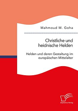 E-Book (pdf) Christliche und heidnische Helden. Helden und deren Gestaltung im europäischen Mittelalter von Mahmoud M. Goha