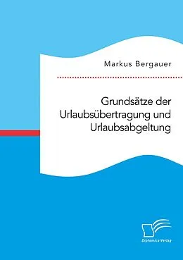 E-Book (pdf) Grundsätze der Urlaubsübertragung und Urlaubsabgeltung von Markus Bergauer