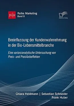 E-Book (pdf) Beeinflussung der Kundenwahrnehmung in der Bio-Lebensmittelbranche. Eine varianzanalytische Untersuchung von Preis- und Preisfarbeffekten von Frank Huber, Sebastian Schneider, Chiara Heldmann