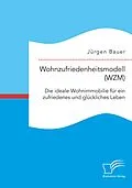 E-Book (pdf) Wohnzufriedenheitsmodell (WZM). Die ideale Wohnimmobilie für ein zufriedenes und glückliches Leben von Jürgen Bauer