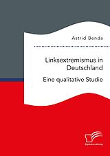E-Book (pdf) Linksextremismus in Deutschland. Eine qualitative Studie von Astrid Benda