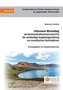E-Book (pdf) Influencer Marketing als Kommunikationsinstrument für die nachhaltige Angebotsgestaltung von touristischen Destinationen von Sabrina Szillat, Stephan Bormann