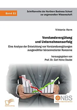 E-Book (pdf) Vorstandsvergütung und Unternehmenserfolg. Eine Analyse der Entwicklung von Vorstandsvergütungen ausgewählter börsennotierter Konzerne von Viktoria Kern, Carl Heinz Daube