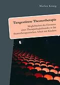 E-Book (pdf) Tiergestützte Theatertherapie. Möglichkeiten des Einsatzes eines Therapiebegleithundes in der theatertherapeutischen Arbeit mit Kindern von Marlen König