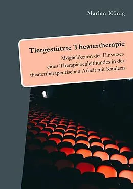 E-Book (pdf) Tiergestützte Theatertherapie. Möglichkeiten des Einsatzes eines Therapiebegleithundes in der theatertherapeutischen Arbeit mit Kindern von Marlen König