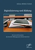 E-Book (pdf) Digitalisierung und Bildung. Für wie viel Fortschritt das deutsche Bildungssystem derzeit bereit ist von Selina Köhler-Schuh