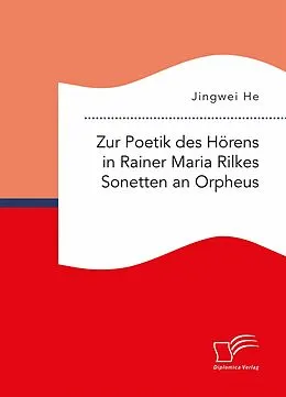 E-Book (pdf) Zur Poetik des Hörens in Rainer Maria Rilkes Sonetten an Orpheus von Jingwei He