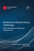 E-Book (pdf) Die Macht der emotionalen Bindung in Mobile Apps. Wie das Marketing von Mobile Apps erfolgreich wird von Jacqueline Veith, Martin Stein, Frank Huber