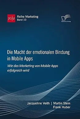 E-Book (pdf) Die Macht der emotionalen Bindung in Mobile Apps. Wie das Marketing von Mobile Apps erfolgreich wird von Jacqueline Veith, Martin Stein, Frank Huber