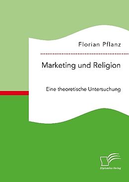 Kartonierter Einband Marketing und Religion. Eine theoretische Untersuchung von Florian Pflanz