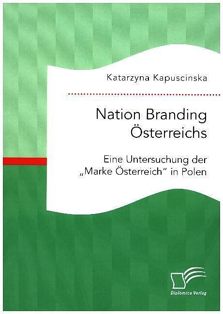 Nation Branding Österreichs. Eine Untersuchung der "Marke Österreich" in Polen