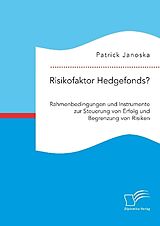 Kartonierter Einband Risikofaktor Hedgefonds? Rahmenbedingungen und Instrumente zur Steuerung von Erfolg und Begrenzung von Risiken von Patrick Janoska