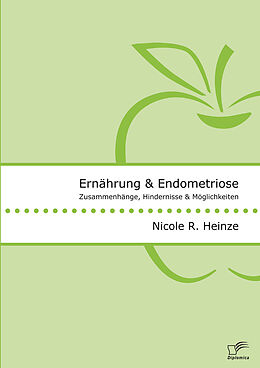 Kartonierter Einband Ernährung und Endometriose. Zusammenhänge, Hindernisse und Möglichkeiten von Nicole R. Heinze