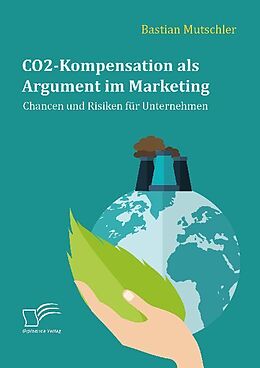 Kartonierter Einband CO2-Kompensation als Argument im Marketing. Chancen und Risiken für Unternehmen von Bastian Mutschler