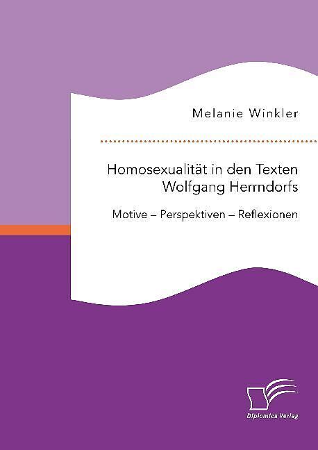 Homosexualität in den Texten Wolfgang Herrndorfs. Motive - Perspektiven - Reflexionen