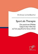 Kartonierter Einband Sport als Therapie: Die positiven Effekte körperlicher Aktivität auf die psychische Gesundheit von Andreas Leitenbacher
