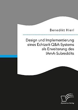 Kartonierter Einband Design und Implementierung eines Echtzeit-Q&A-Systems als Erweiterung des IAmA-Subreddits von Benedikt Hierl