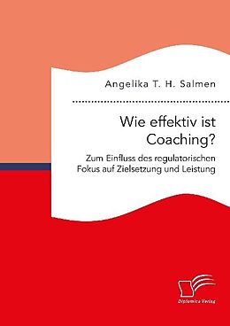 Kartonierter Einband Wie effektiv ist Coaching? Zum Einfluss des regulatorischen Fokus auf Zielsetzung und Leistung von Angelika T. H. Salmen