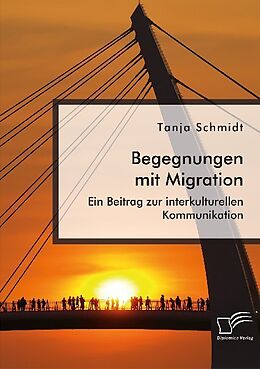 Kartonierter Einband Begegnungen mit Migration. Ein Beitrag zur interkulturellen Kommunikation von Tanja Schmidt